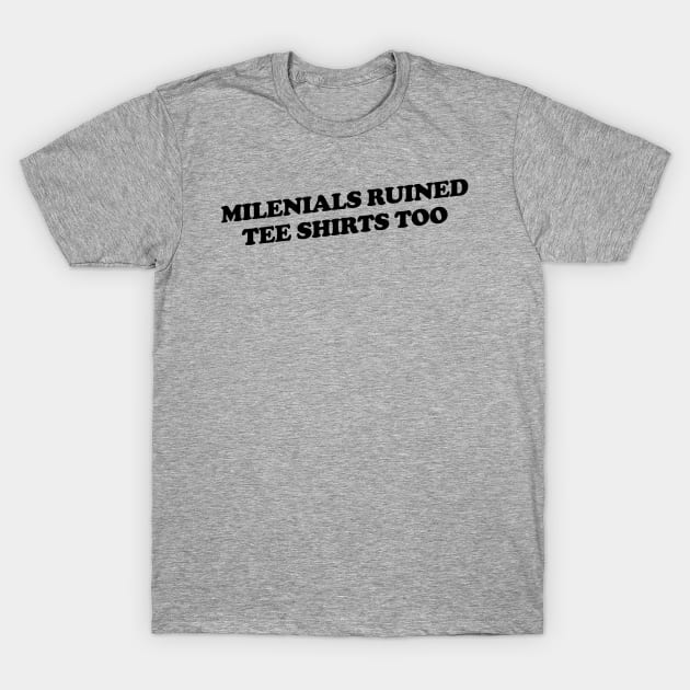 Millennials Ruined Tee Shirts Too T-Shirt by slogantees